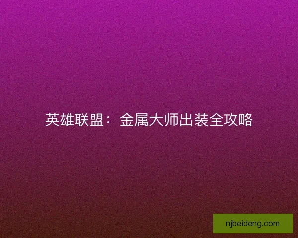 英雄联盟：金属大师出装全攻略